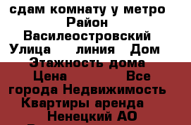 сдам комнату у метро › Район ­ Василеостровский › Улица ­ 11линия › Дом ­ 62 › Этажность дома ­ 6 › Цена ­ 12 000 - Все города Недвижимость » Квартиры аренда   . Ненецкий АО,Великовисочное с.